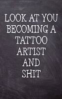 Look At You Becoming A Tattoo Artist And Shit: College Ruled Notebook 120 Lined Pages 6 x 9 Inches Perfect Funny Gag Gift Joke Journal, Diary, Subject Composition Book With A Soft, Sturdy Matte C