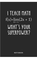 I Teach Math What's Your Superpower? Notebook: A5 Punktiertes Notizbuch und Taschenbuch für Freunde oder Familie - Ein lustiges Geschenk für jeden Lehrer