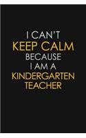 I Can't Keep Calm Because I Am A Kindergarten Teacher