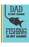 Dad Is My Name Fishing Is My Game!: Cute Fishing Rod Line Quote Novelty Gift - Lined Fishing Hunting Journal for Fathers and Men