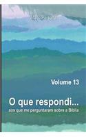 O Que Respondi Aos Que Me Perguntaram Sobre a Bíblia - Volume 13