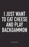 I Just Want to Eat Cheese and Play Backgammon: A 6x9 Inch Matte Softcover Diary Notebook with 120 Blank Lined Pages and a Funny Gaming Cover Slogan