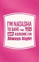 I'm Natasha to Save Time, Let's Just Assume I'm Always Right: First Name Funny Sayings Personalized Customized Names Women Girl Mother's Day Gift Notebook Journal