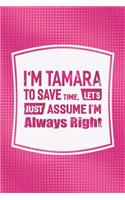 I'm Tamara to Save Time, Let's Just Assume I'm Always Right: First Name Funny Sayings Personalized Customized Names Women Girl Mother's Day Gift Notebook Journal