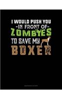 I Would Push You In Front Of Zombies To Save My Boxer