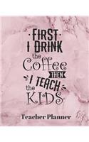 First I drink the Coffee then I teach the Kids Teacher Planner