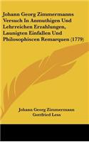 Johann Georg Zimmermanns Versuch in Anmuthigen Und Lehrreichen Erzahlungen, Launigten Einfallen Und Philosophiscen Remarquen (1779)