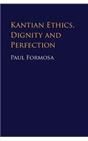 Kantian Ethics, Dignity and Perfection