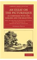 Essay on the Picturesque, as Compared with the Sublime and the Beautiful: And, on the Use of Studying Pictures, for the Purpose of Improving Real