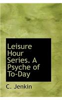 Leisure Hour Series. a Psyche of To-Day: (English)