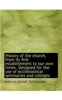 History of the Church, from Its First Establishment to Our Own Times. Designed for the Use of Eccles
