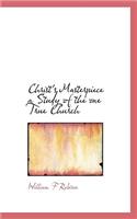Christ's Masterpiece a Study of the One True Church