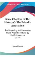Some Chapters In The History Of The Friendly Association: For Regaining And Preserving Peace With The Indians By Pacific Measures (1877)(English)