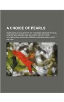 A Choice of Pearls; Embracing a Collection of the Most Genuine Ethical Sentences, Maxims and Salutary Reflections