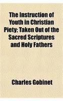 The Instruction of Youth in Christian Piety; Taken Out of the Sacred Scriptures and Holy Fathers