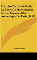 Histoire de La Vie Et de La Mort de Monseigneur Denis-Auguste Affre Archeveque de Paris (1855)
