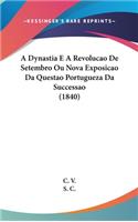 A Dynastia E a Revolucao de Setembro Ou Nova Exposicao Da Questao Portugueza Da Successao (1840)