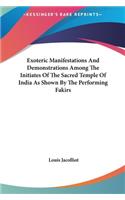 Exoteric Manifestations And Demonstrations Among The Initiates Of The Sacred Temple Of India As Shown By The Performing Fakirs