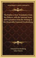 Psalms a New Translation from the Hebrew with the Internal Sense and Exposition from the Writing of the Honorable Emanuel Swedenborg