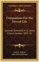 Companions for the Devout Life: Lectures Delivered in St. James Church, London 1875-76