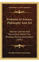 Evolution In Science, Philosophy And Art: Popular Lectures And Discussions Before The Brooklyn Ethical Association (1891)(English)