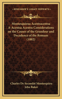 Montesquieua Acentsacentsa A-Acentsa Acentss Considerations on the Causes of the Grandeur and Decadence of the Romans (1882)