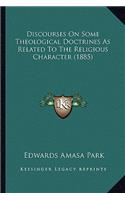 Discourses On Some Theological Doctrines As Related To The Religious Character (1885): (English)