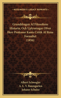 Grunddragen Af Filosofiens Historia, Och Uplysningar Ofver Herr Professor Kants Critik Af Rena Fornuftet (1856)