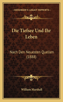 Die Tiefsee Und Ihr Leben: Nach Den Neuesten Quellen (1888)(German)