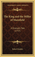 The King and the Miller of Mansfield: A Dramatic Tale (1737)