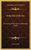 In the Isles of the Sea: The Story of Fifty Years in Melanesia (1903)