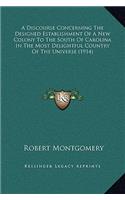 A Discourse Concerning The Designed Establishment Of A New Colony To The South Of Carolina In The Most Delightful Country Of The Universe (1914)