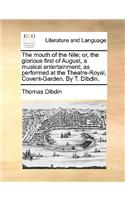 The mouth of the Nile; or, the glorious first of August, a musical entertainment; as performed at the Theatre-Royal, Covent-Garden. By T. Dibdin.: (English)