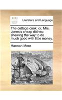 Cottage Cook; Or, Mrs. Jones's Cheap Dishes: Shewing the Way to Do Much Good with Little Money.