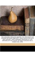 Ten sermons preached before the University of Oxford between 1864-1879: now collected into one volume; and A sermon preached at the opening of the chapel of Keble College on S. Mark's day, 1876