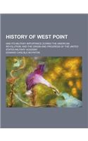 History of West Point; And Its Military Importance During the American Revolution: And the Origin and Progress of the United States Military Academy
