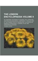 The London Encyclopaedia; Or, Universal Dictionary of Science, Art, Literature, and Practical Mechanics, Comprising a Popular View of the Present Stat