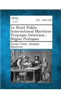 Le Droit Public International Maritime Principes Generaux.-Regles Pratiques
