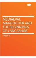 Mediaeval Manchester and the Beginnings of Lancashire