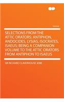 Selections from the Attic Orators: Antiphon, Andocides, Lysias, Isocrates, Isaeus; Being a Companion Volume to the Attic Orators from Antiphon to Isae