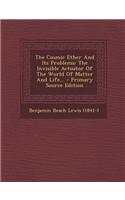 The Cosmic Ether and Its Problems: The Invisible Actuator of the World of Matter and Life...