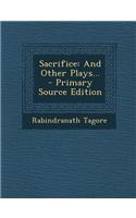 Sacrifice: And Other Plays... - Primary Source Edition