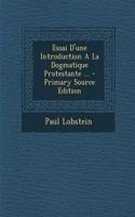 Essai D'Une Introduction a la Dogmatique Protestante ...