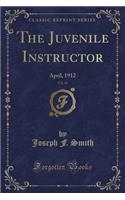 The Juvenile Instructor, Vol. 47: April, 1912 (Classic Reprint): April, 1912 (Classic Reprint)