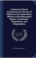 A Manual of Naval Architecture for the use of Officers of the Royal Navy, Officers of the Mercantile Marine, Yachtsmen, Shipowners, and Shipbuilders