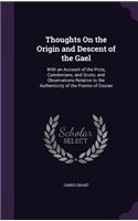 Thoughts on the Origin and Descent of the Gael: With an Account of the Picts, Caledonians, and Scots; And Observations Relative to the Authenticity of the Poems of Ossian