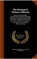 The Writings of Thomas Jefferson: Being His Autobiography, Correspondence, Reports, Messages, Addresses, and Other Writings, Official and Private. Published by the Order of the Joint