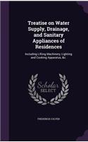 Treatise on Water Supply, Drainage, and Sanitary Appliances of Residences: Including Lifting Machinery, Lighting and Cooking Apparatus, &c.