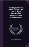 English Home, From Charles I. to George IV; its Architecture, Decoration and Garden Design