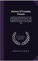 History of Franklin County: A Collection of Reminiscences of the Early Settlement of the County: With Biographical Sketches and a Complete History of the County to the Present 